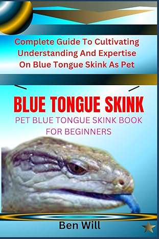 blue tongue skink pet blue tongue skink book for beginners complete guide to cultivating understanding and