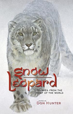 snow leopard stories from the roof of the world 1st edition don hunter b0b5q1bwcj, 979-8986082233