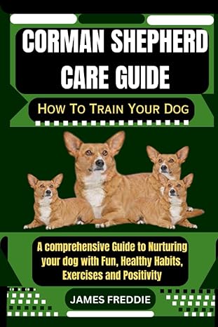 corman shepherd care guide how to train your dog a comprehensive guide to nurturing your dog with fun healthy