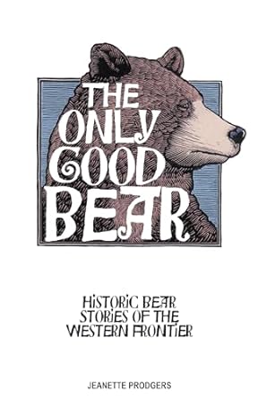 the only good bear historic bear stories of the western frontier 1st edition jeanette prodgers 1606390422,