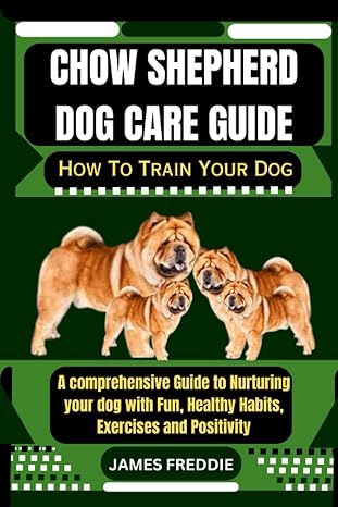 chow shepherd dog care guide how to train your dog a comprehensive guide to nurturing your dog with fun