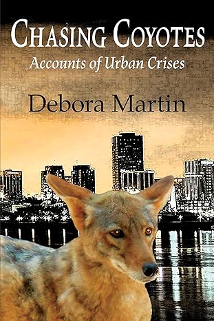 chasing coyotes accounts of urban crises 1st edition debora martin 194503324x, 978-1945033247