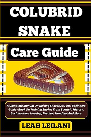 colubrid snake care guide a complete manual on raising snakes as pets beginners guide book on training snakes