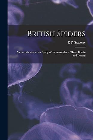 british spiders an introduction to the study of the araneidae of great britain and ireland 1st edition e f