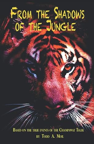 from the shadows of the jungle based on the true events of the champawat tiger 1st edition todd a moil