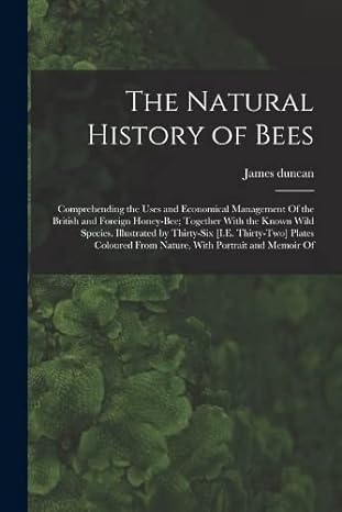 the natural history of bees comprehending the uses and economical management of the british and foreign honey
