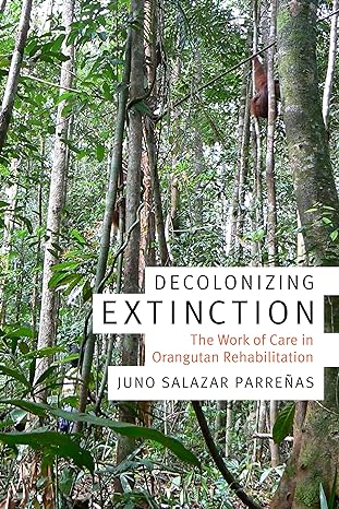 decolonizing extinction the work of care in orangutan rehabilitation 1st edition juno salazar parrenas