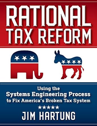 Rational Tax Reform Using The Systems Engineering Process To Fix America S Broken Tax System