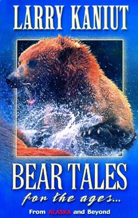 bear tales for the ages from alaska and beyond 2nd printing edition larry kaniut 0970953704, 978-0970953704