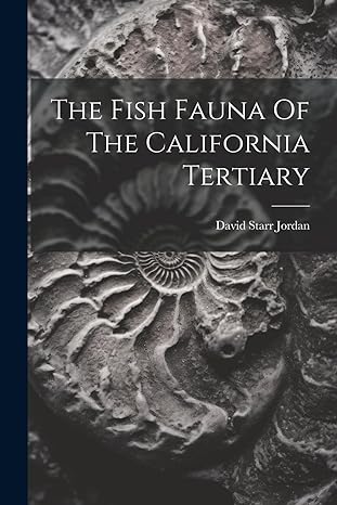 the fish fauna of the california tertiary 1st edition david starr jordan 1022346547, 978-1022346543