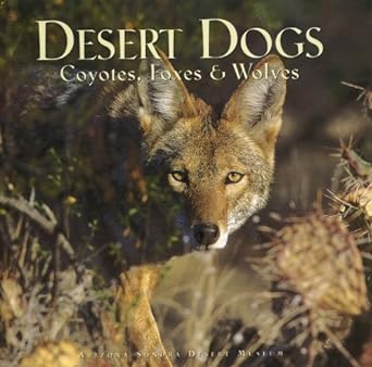 desert dogs coyotes foxes and wolves 1st edition jonathan hanson ,roseann beggy hanson ,ariz arizona sonora