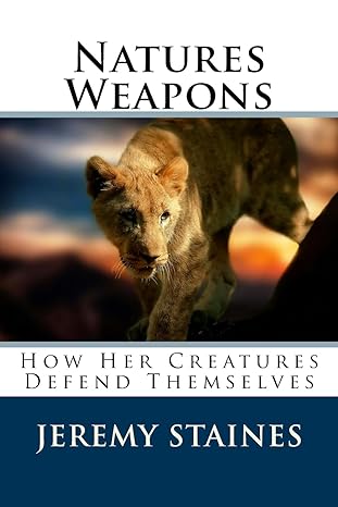 natures weapons how her creatures defend themselves 1st edition jeremy staines 1543138381, 978-1543138382