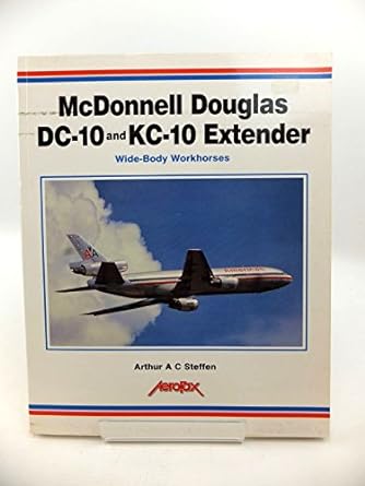 mcdonnell douglas dc 10 and kc 10 extender wide body workhorses 1st edition arthur a c steffen 1857800516,