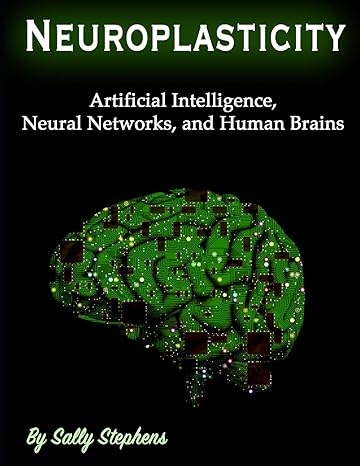 neuroplasticity artificial intelligence neural networks and human brains 1st edition sally stephens