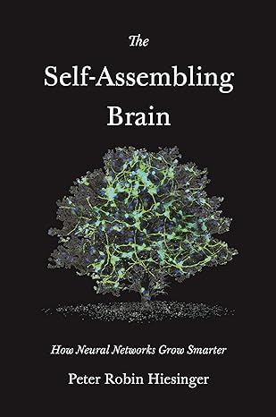 the self assembling brain how neural networks grow smarter 1st edition peter robin hiesinger 0691241694,