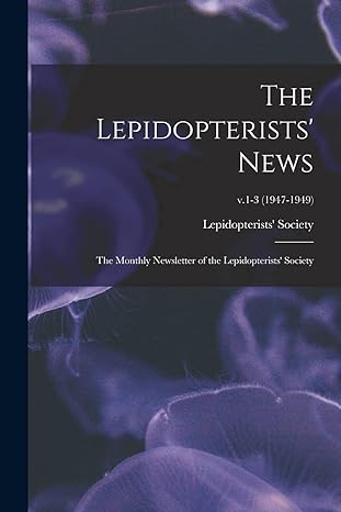 the lepidopterists news the monthly newsletter of the lepidopterists society v 1 3 1st edition