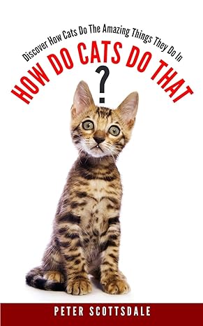 how do cats do that discover how cats do the amazing things they do 1st edition peter scottsdale 1536855723,