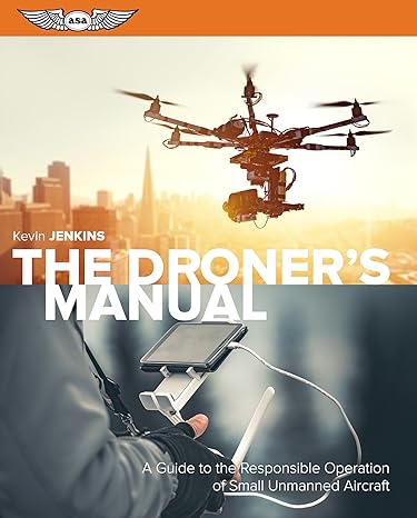 the droners manual a guide to the responsible operation of small unmanned aircraft 1st edition kevin jenkins