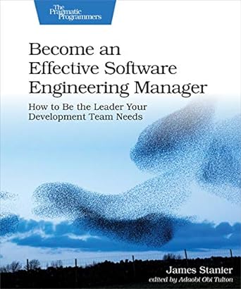 become an effective software engineering manager how to be the leader your development team needs 1st edition