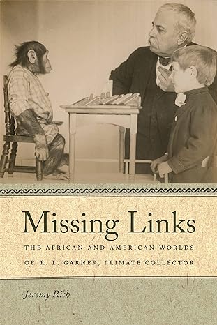 missing links the african and american worlds of r l garner primate collector 1st edition jeremy rich