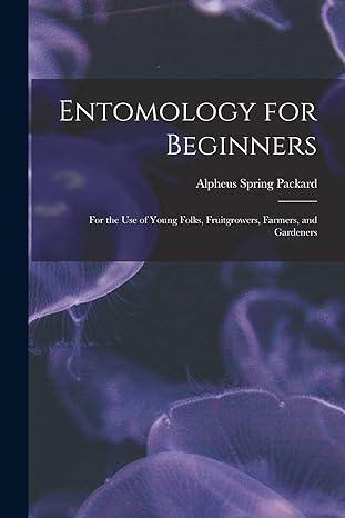 Entomology For Beginners For The Use Of Young Folks Fruitgrowers Farmers And Gardeners