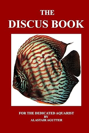 the discus book for the dedicated aquarist 1st edition mr alastair r agutter 1497578205, 978-1497578203