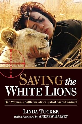 saving the white lions one womans battle for africas most sacred animal 1st edition linda tucker ,andrew