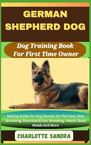 german shepherd dog training book for first time owner raising guide for dog owners on the care diet grooming