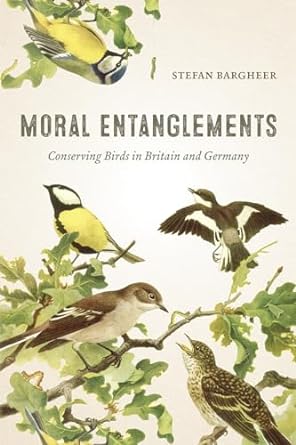 moral entanglements conserving birds in britain and germany 1st edition stefan bargheer 022654382x,