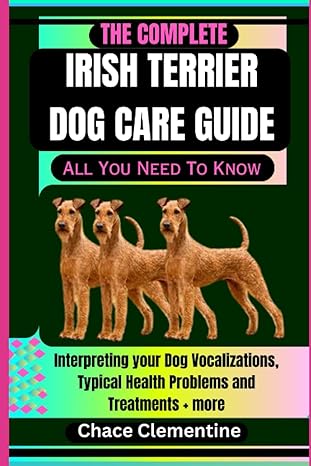 the complete irish terrier dog care guide all you need to know 1st edition chace clementine b0cfcq132j,