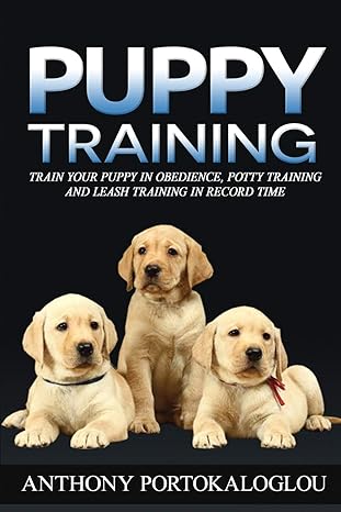puppy training train your puppy in obedience potty training and leash training in record time 1st edition