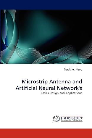 microstrip antenna and artificial neural network s basics design and applications 1st edition dipak kr. neog