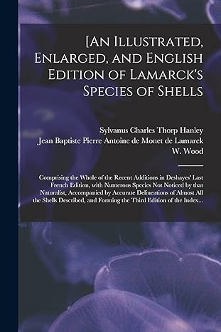an illustrated enlarged and english edition of lamarcks species of shells comprising the whole of the recent