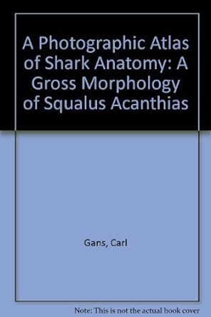 a photographic atlas of shark anatomy the gross morphology of squalus acanthias 1st edition carl gans ,thomas