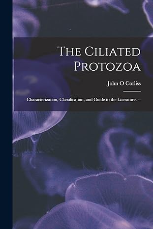 the ciliated protozoa characterization classification and guide to the literature 1st edition john o corliss