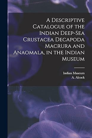 a descriptive catalogue of the indian deep sea crustacea decapoda macrura and anaomala in the indian museum