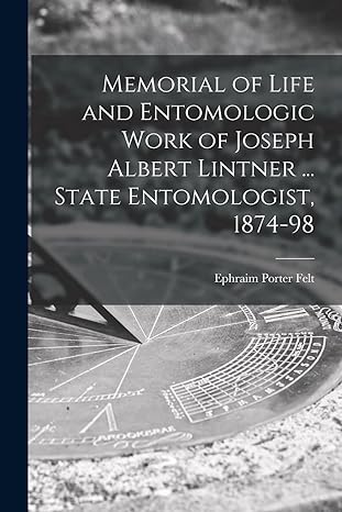 memorial of life and entomologic work of joseph albert lintner state entomologist 1874 98 1st edition ephraim