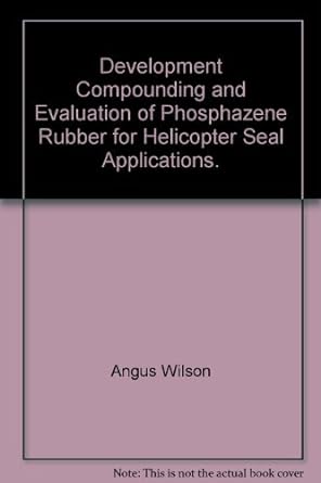 development compounding and evaluation of phosphazene rubber for helicopter seal applications 1st edition