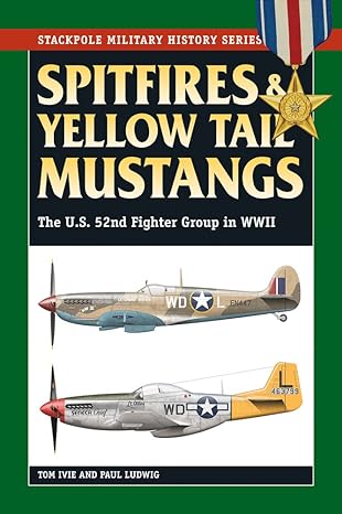 spitfires and yellow tail mustangs the u s 52nd fighter group in wwii 1st edition tom ivie ,paul ludwig