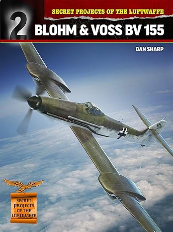 Secret Projects Of The Luftwaffe Blohm And Voss Bv 155