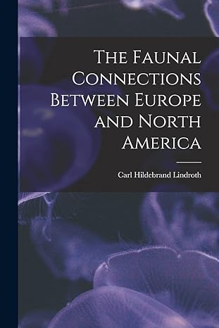the faunal connections between europe and north america 1st edition carl hildebrand 1905 lindroth 1014248779,