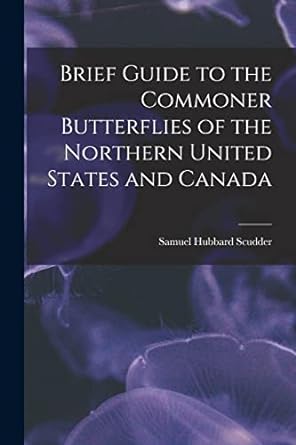 brief guide to the commoner butterflies of the northern united states and canada 1st edition samuel hubbard
