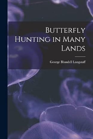 butterfly hunting in many lands 1st edition george blundell longstaff 1017617384, 978-1017617382