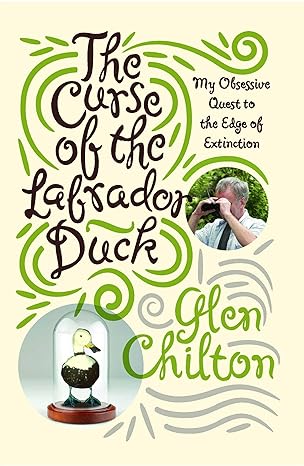 the curse of the labrador duck my obsessive quest to the edge of extinction 1st edition glen chilton