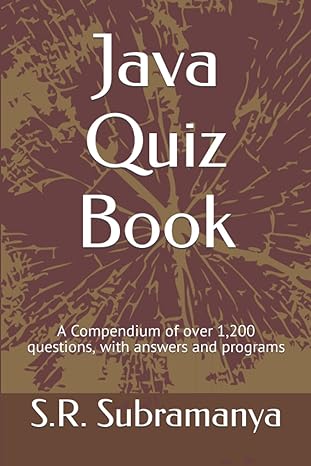 java quiz book a compendium of over 1 200 questions with answers and programs 1st edition s.r. subramanya
