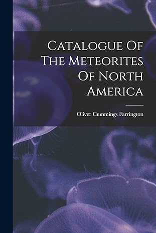 catalogue of the meteorites of north america 1st edition oliver cummings farrington 1018648615, 978-1018648613