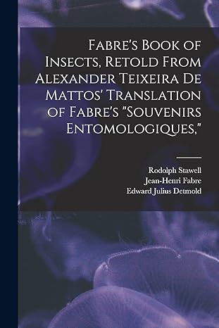 fabres book of insects retold from alexander teixeira de mattos translation of fabres souvenirs