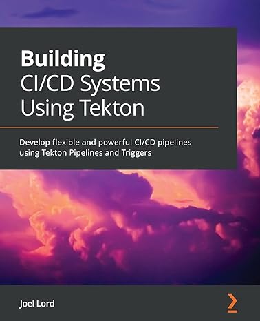 building ci cd systems using tekton develop flexible and powerful ci/cd pipelines using tekton pipelines and