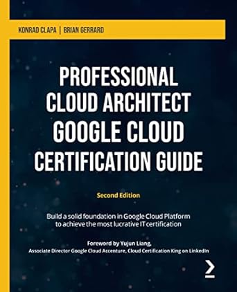 professional cloud architect google cloud certification guide 2nd edition konrad clapa ,brian gerrard ,yujun