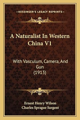 a naturalist in western china v1 with vasculum camera and gun 1st edition ernest henry wilson ,charles